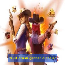 fruit crush ganhar dinheiro